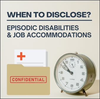 When to disclose? Episodic Disabilities and Job Accommodations. Image of a clock and a folder marked confidential with a medical document inside.
										